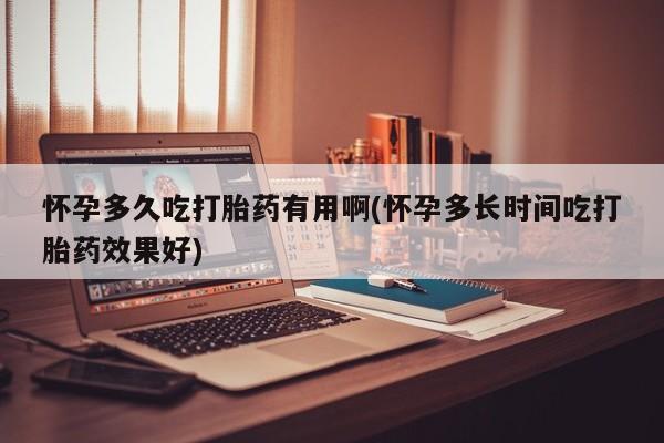 打胎药专卖微信全国包邮怀孕多久吃打胎药有用啊(怀孕多长时间吃打胎药效果好)