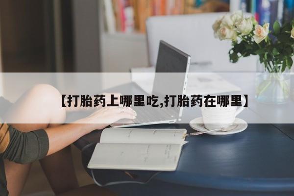 打胎药专卖微信全国包邮【打胎药上哪里吃,打胎药在哪里】