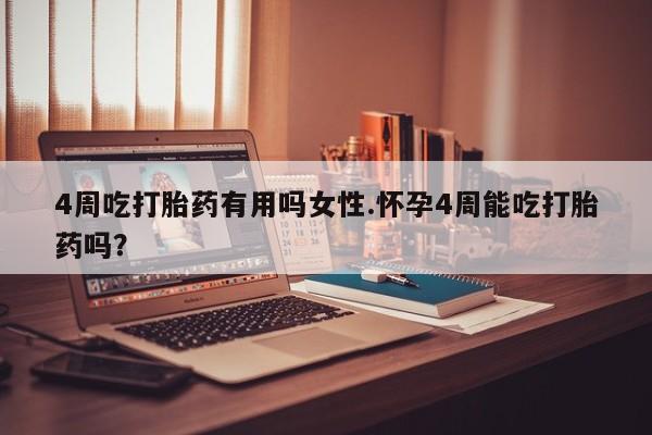 打胎药专卖微信全国包邮4周吃打胎药有用吗女性.怀孕4周能吃打胎药吗？