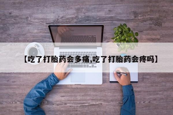 打胎药专卖微信全国包邮【吃了打胎药会多痛,吃了打胎药会疼吗】