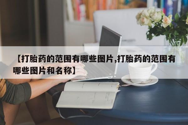 打胎药专卖微信全国包邮【打胎药的范围有哪些图片,打胎药的范围有哪些图片和名称】