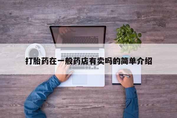 打胎药专卖微信全国包邮打胎药在一般药店有卖吗的简单介绍
