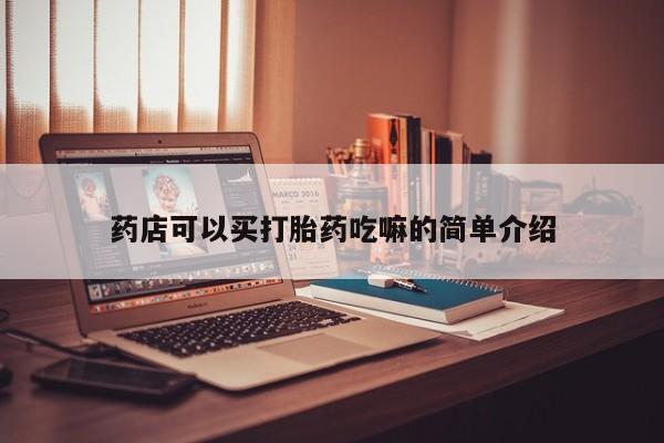 打胎药专卖微信全国包邮药店可以买打胎药吃嘛的简单介绍