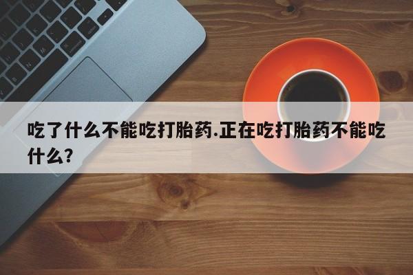 打胎药专卖微信全国包邮吃了什么不能吃打胎药.正在吃打胎药不能吃什么?