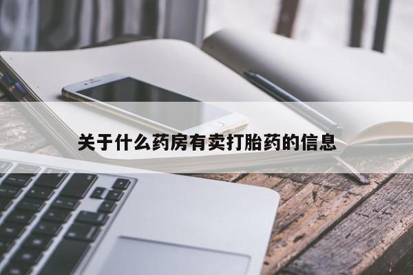 打胎药专卖微信全国包邮关于什么药房有卖打胎药的信息