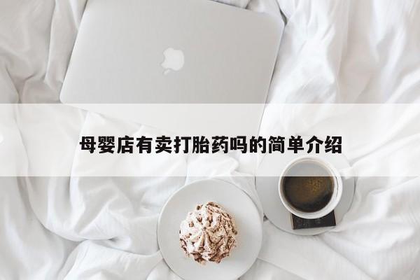 打胎药专卖微信全国包邮母婴店有卖打胎药吗的简单介绍