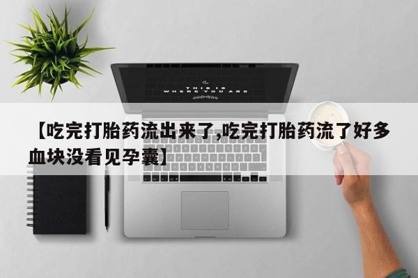 打胎药专卖微信全国包邮【吃完打胎药流出来了,吃完打胎药流了好多血块没看见孕囊】