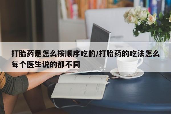 打胎药专卖微信全国包邮打胎药是怎么按顺序吃的/打胎药的吃法怎么每个医生说的都不同