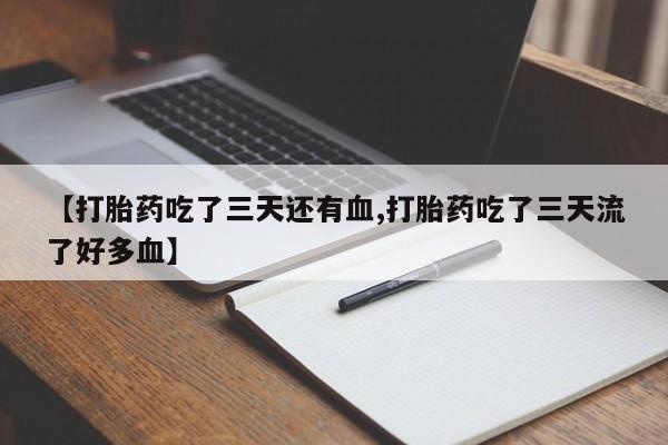 打胎药专卖微信全国包邮【打胎药吃了三天还有血,打胎药吃了三天流了好多血】