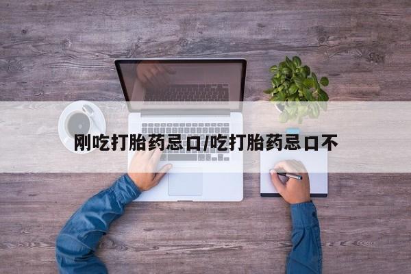 打胎药专卖微信全国包邮刚吃打胎药忌口/吃打胎药忌口不
