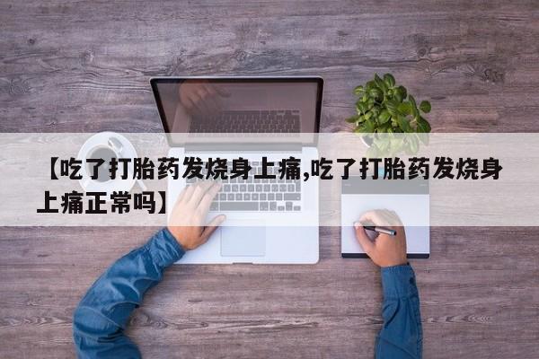 打胎药专卖微信全国包邮【吃了打胎药发烧身上痛,吃了打胎药发烧身上痛正常吗】
