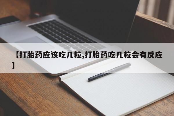 打胎药专卖微信全国包邮【打胎药应该吃几粒,打胎药吃几粒会有反应】