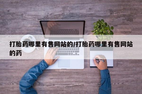 打胎药专卖微信全国包邮打胎药哪里有售网站的/打胎药哪里有售网站的药