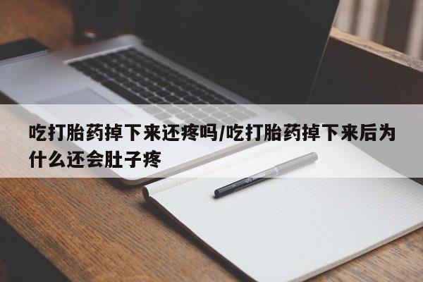 打胎药专卖微信全国包邮吃打胎药掉下来还疼吗/吃打胎药掉下来后为什么还会肚子疼